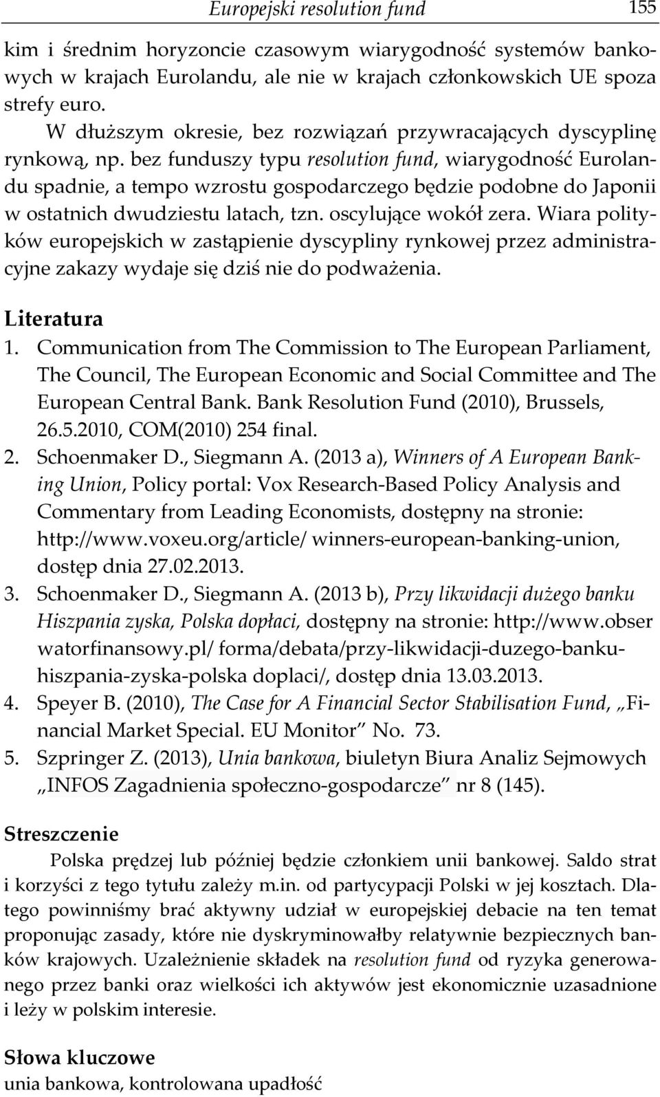 bez funduszy typu resolution fund, wiarygodność Eurolandu spadnie, a tempo wzrostu gospodarczego będzie podobne do Japonii w ostatnich dwudziestu latach, tzn. oscylujące wokół zera.