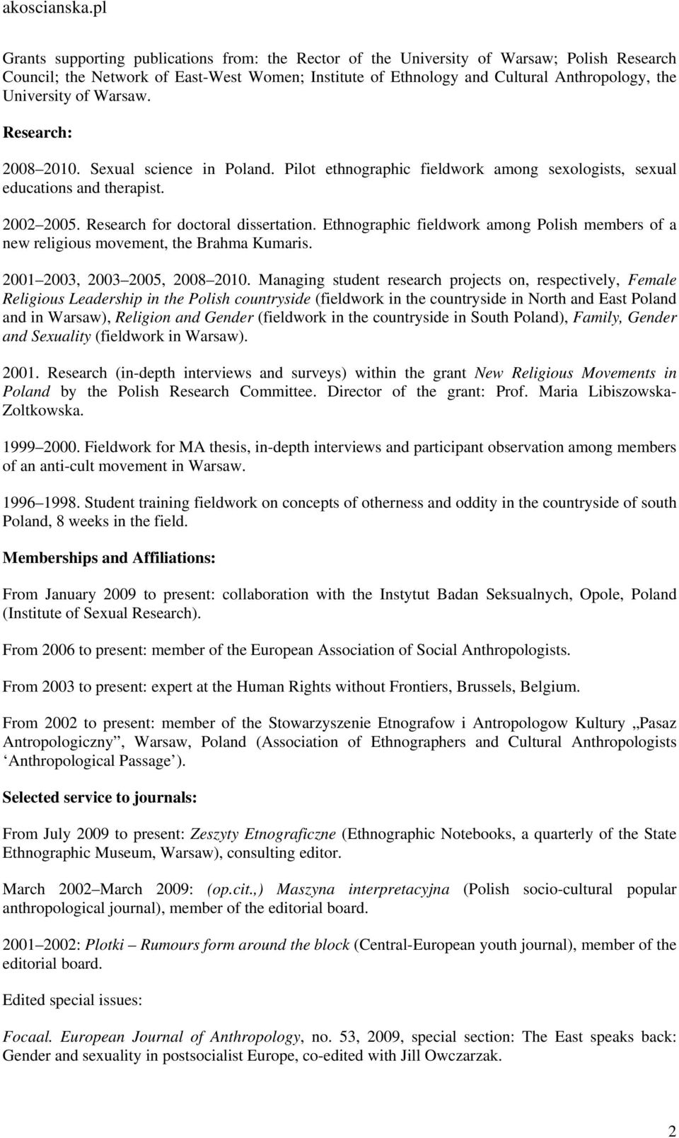 Ethnographic fieldwork among Polish members of a new religious movement, the Brahma Kumaris. 2001 2003, 2003 2005, 2008 2010.