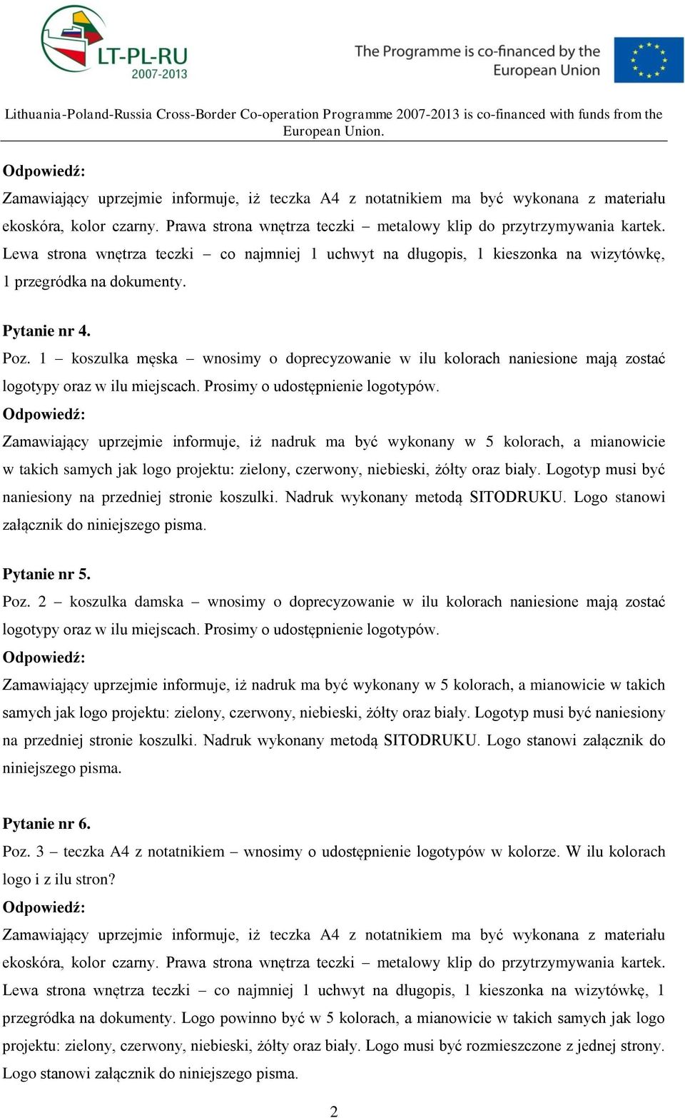 1 koszulka męska wnosimy o doprecyzowanie w ilu kolorach naniesione mają zostać logotypy oraz w ilu miejscach. Prosimy o udostępnienie logotypów.