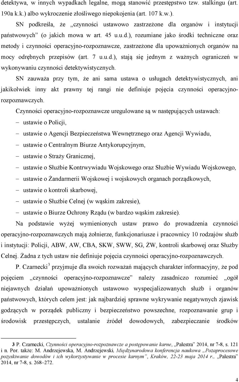 reśla, że czynności ustawowo zastrzeżone dla organów i instytucji państwowych (o jakich mowa w art. 45 u.u.d.), rozumiane jako środki techniczne oraz metody i czynności operacyjno-rozpoznawcze, zastrzeżone dla upoważnionych organów na mocy odrębnych przepisów (art.