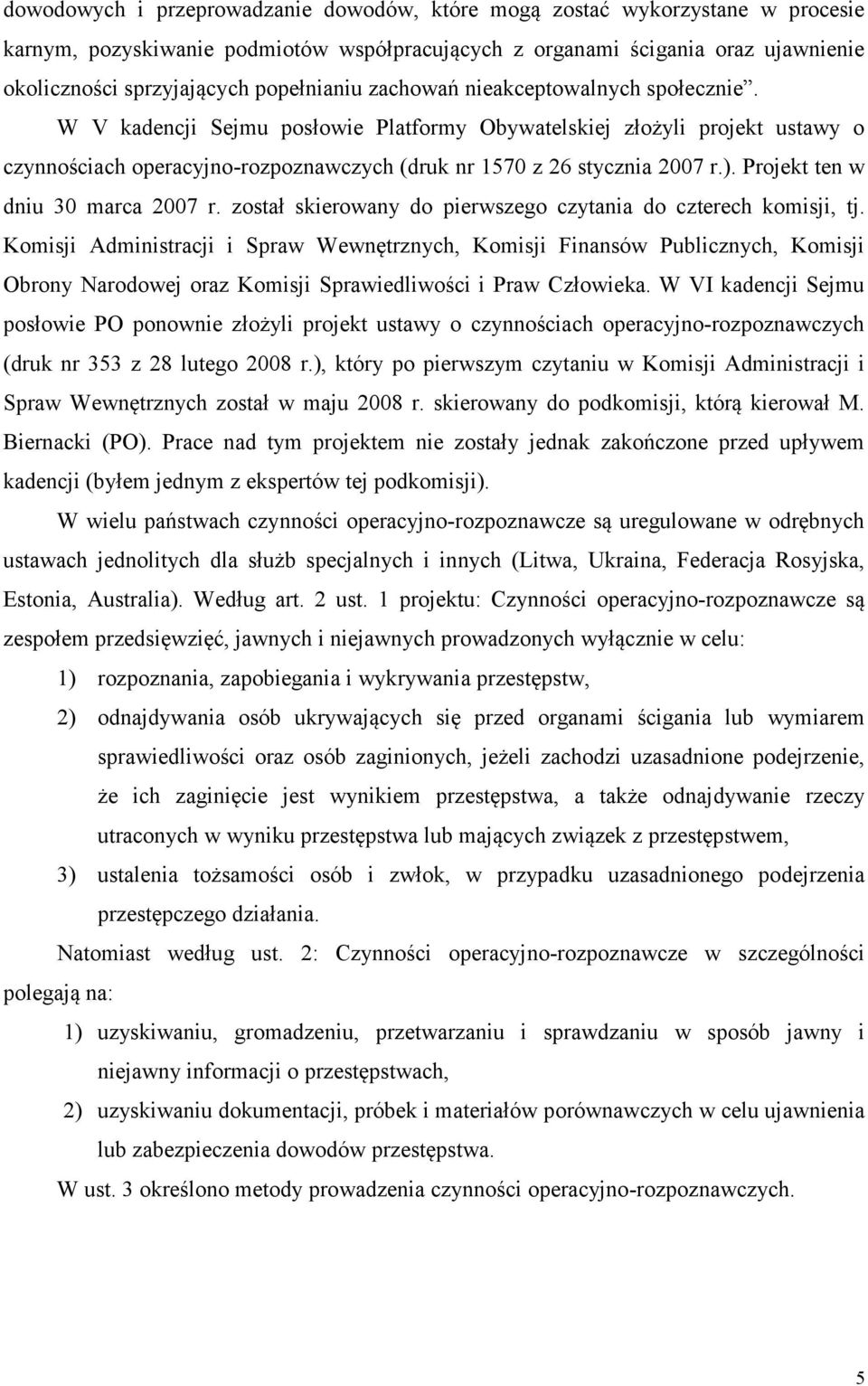 W V kadencji Sejmu posłowie Platformy Obywatelskiej złożyli projekt ustawy o czynnościach operacyjno-rozpoznawczych (druk nr 1570 z 26 stycznia 2007 r.). Projekt ten w dniu 30 marca 2007 r.