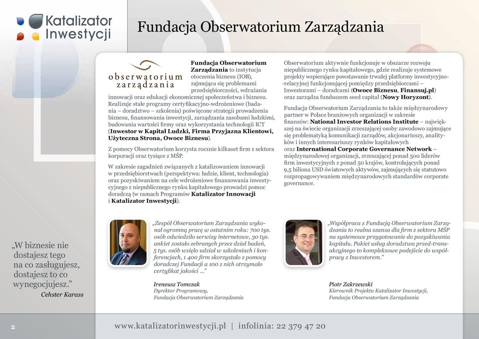 Realizuje stałe programy certyfikacyjno-wdrożeniowe (badania doradztwo szkolenia) poświęcone strategii prowadzenia biznesu, finansowania inwestycji, zarządzania zasobami ludzkimi, budowania wartości