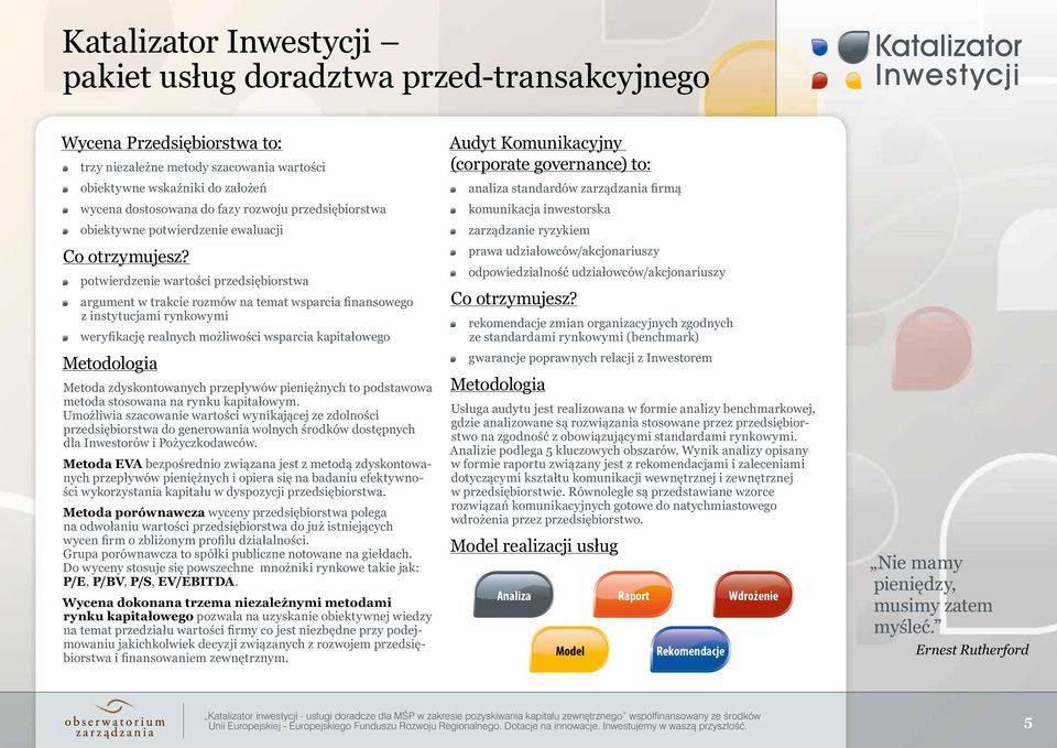 potwierdzenie wartości przedsiębiorstwa argument w trakcie rozmów na temat wsparcia finansowego z instytucjami rynkowymi weryfikację realnych możliwości wsparcia kapitałowego Metodologia Metoda