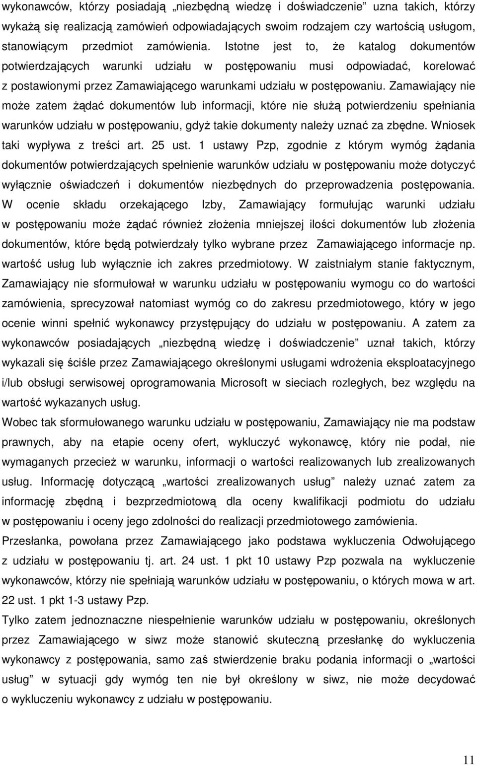 Zamawiający nie moŝe zatem Ŝądać dokumentów lub informacji, które nie słuŝą potwierdzeniu spełniania warunków udziału w postępowaniu, gdyŝ takie dokumenty naleŝy uznać za zbędne.