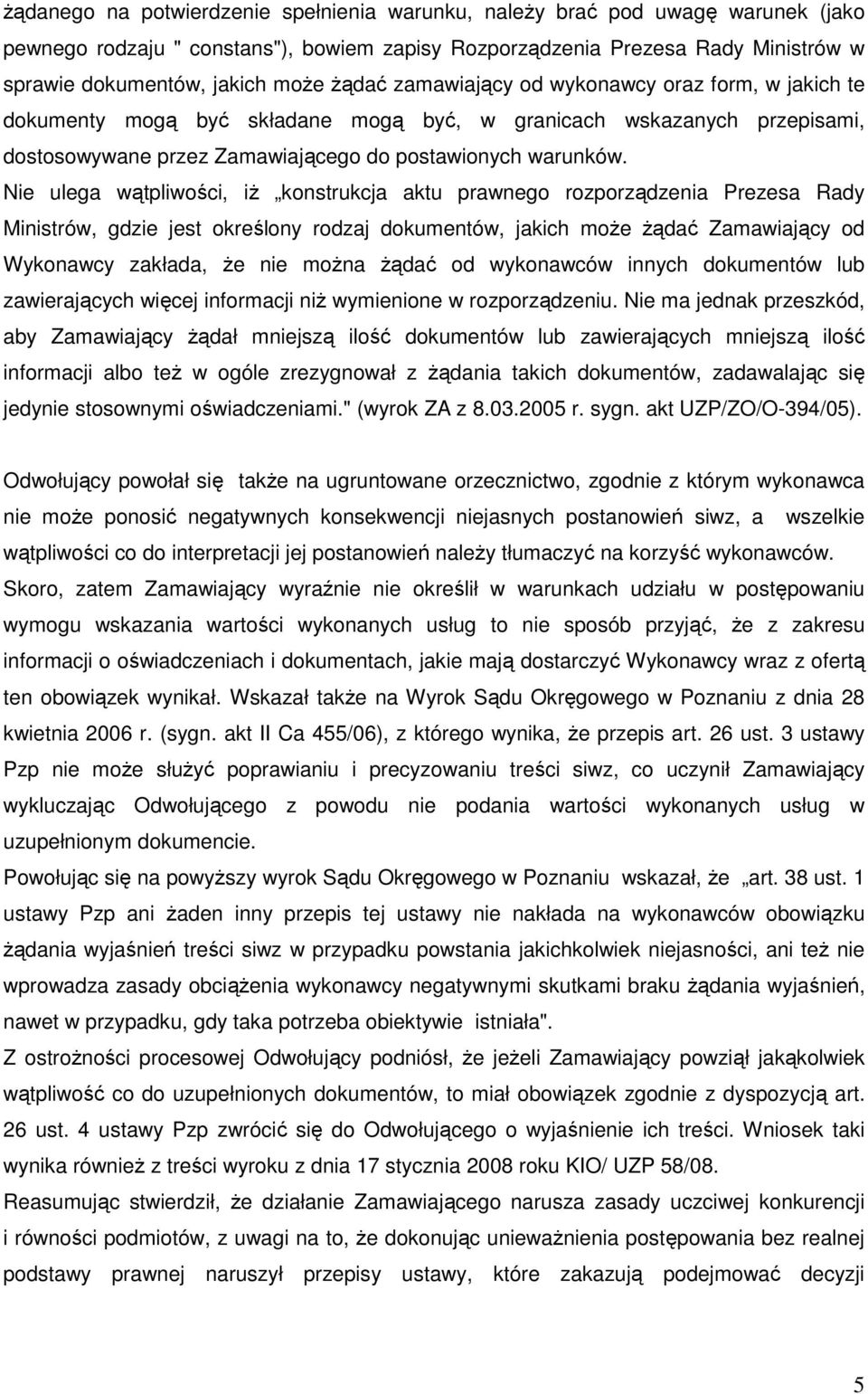 Nie ulega wątpliwości, iŝ konstrukcja aktu prawnego rozporządzenia Prezesa Rady Ministrów, gdzie jest określony rodzaj dokumentów, jakich moŝe Ŝądać Zamawiający od Wykonawcy zakłada, Ŝe nie moŝna