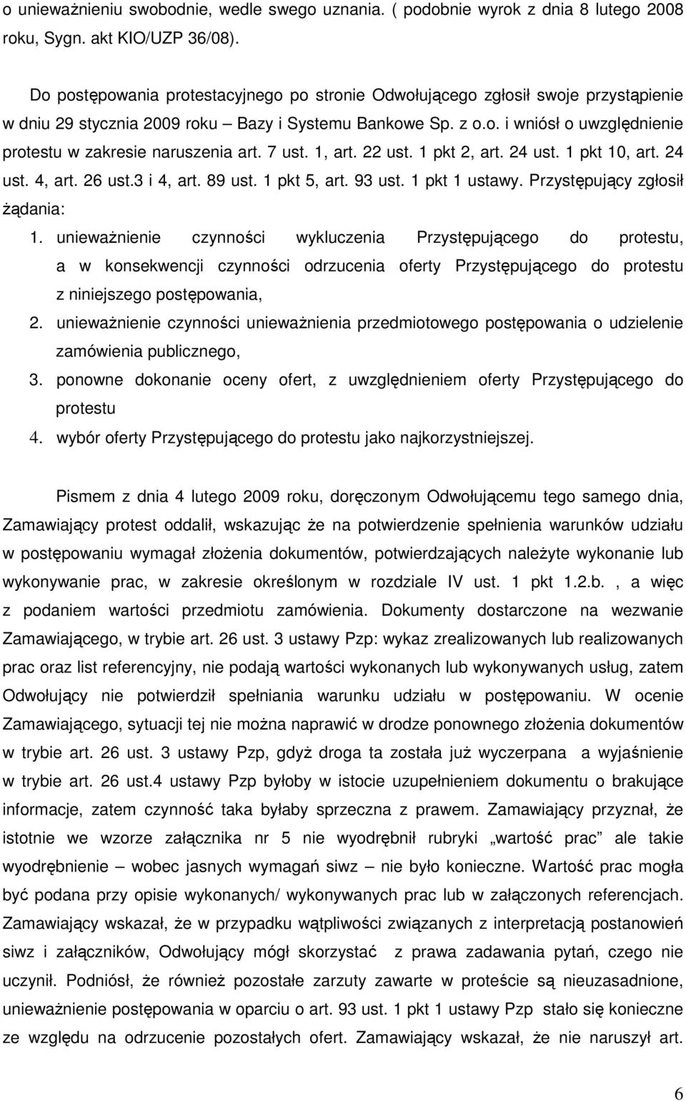 7 ust. 1, art. 22 ust. 1 pkt 2, art. 24 ust. 1 pkt 10, art. 24 ust. 4, art. 26 ust.3 i 4, art. 89 ust. 1 pkt 5, art. 93 ust. 1 pkt 1 ustawy. Przystępujący zgłosił Ŝądania: 1.