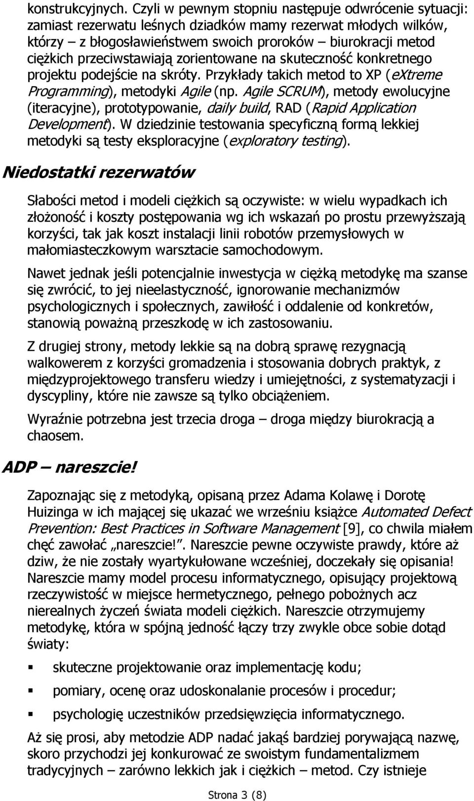 przeciwstawiają zorientowane na skuteczność konkretnego projektu podejście na skróty. Przykłady takich metod to XP (extreme Programming), metodyki Agile (np.