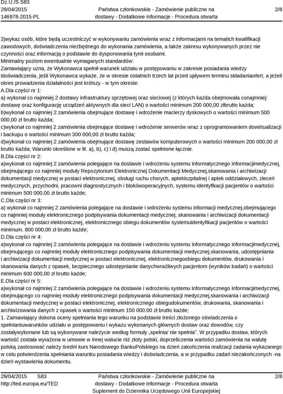 Minimalny poziom ewentualnie wymaganych standardów: Zamawiający uzna, że Wykonawca spełnił warunek udziału w postępowaniu w zakresie posiadania wiedzy idoświadczenia, jeśli Wykonawca wykaże, że w