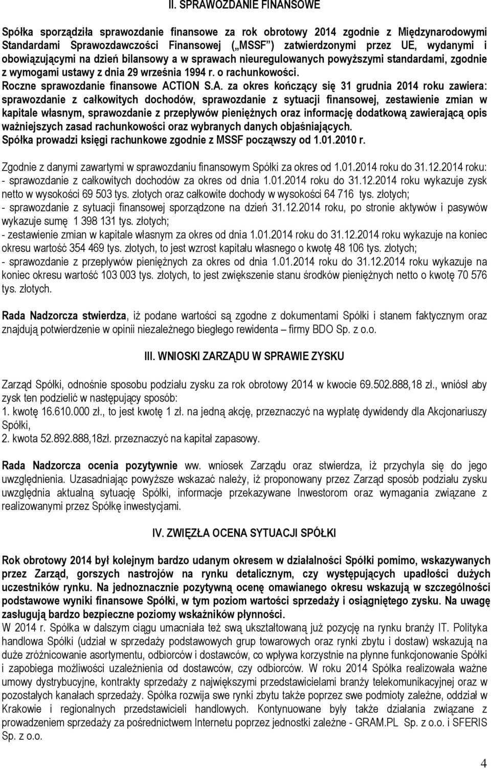 A. za okres kończący się 31 grudnia 2014 roku zawiera: sprawozdanie z całkowitych dochodów, sprawozdanie z sytuacji finansowej, zestawienie zmian w kapitale własnym, sprawozdanie z przepływów