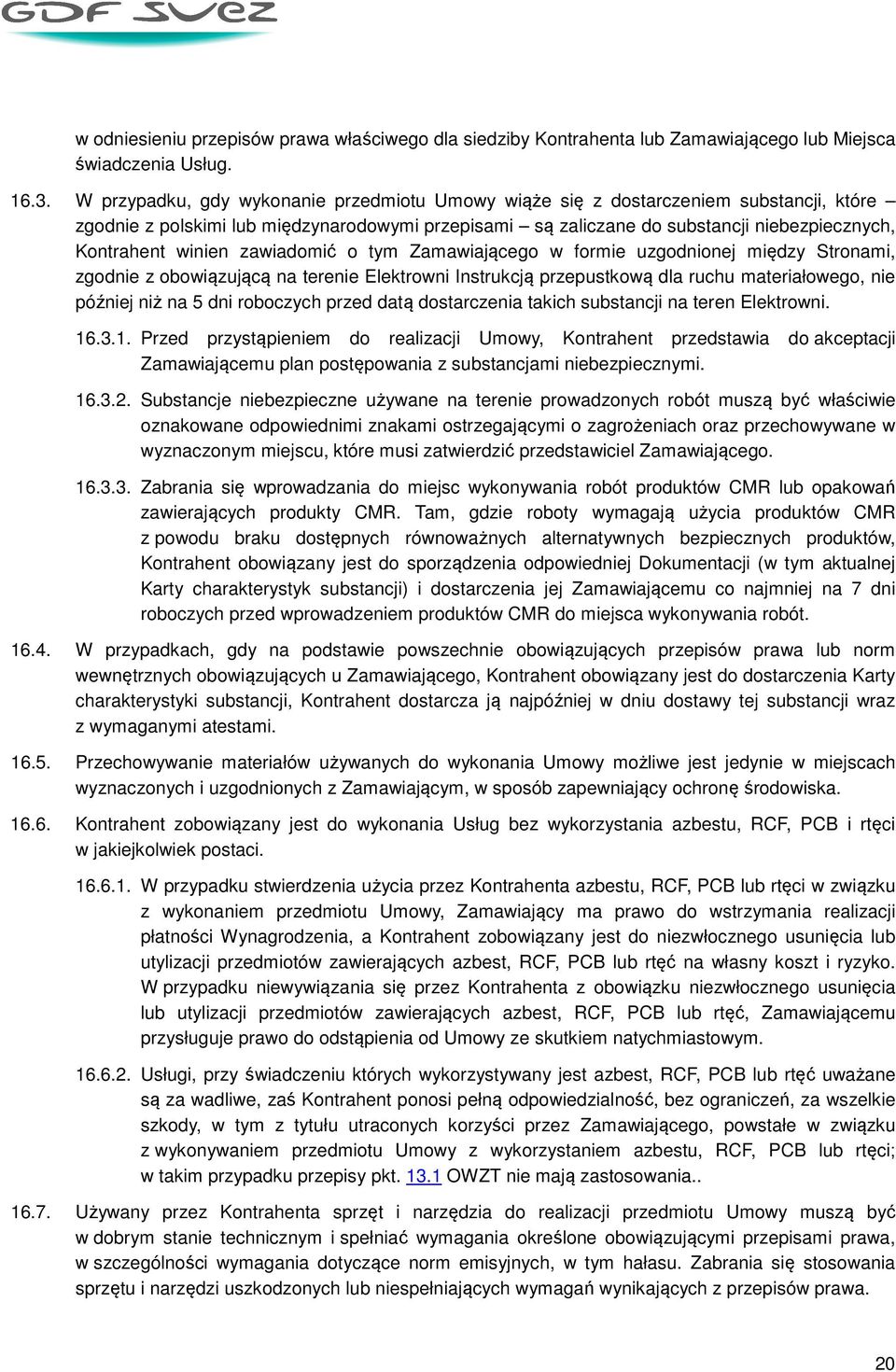 winien zawiadomić o tym Zamawiającego w formie uzgodnionej między Stronami, zgodnie z obowiązującą na terenie Elektrowni Instrukcją przepustkową dla ruchu materiałowego, nie później niż na 5 dni