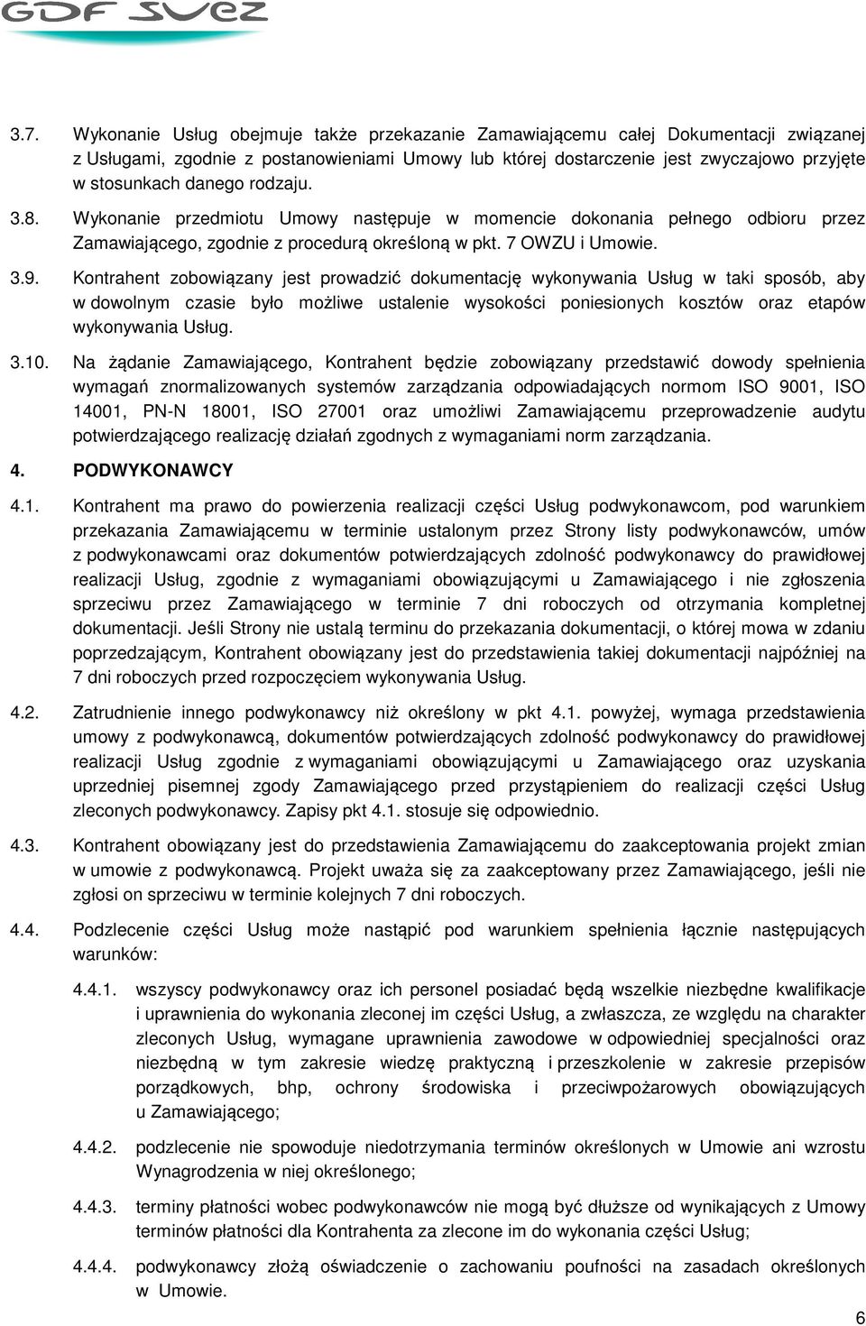 Kontrahent zobowiązany jest prowadzić dokumentację wykonywania Usług w taki sposób, aby w dowolnym czasie było możliwe ustalenie wysokości poniesionych kosztów oraz etapów wykonywania Usług. 3.10.