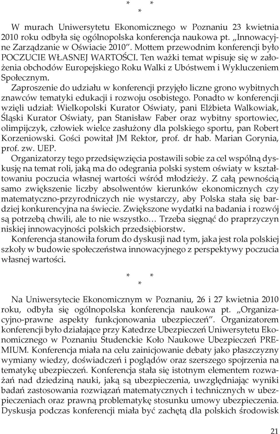 Zaproszenie do udziału w konferencji przyjęło liczne grono wybitnych znawców tematyki edukacji i rozwoju osobistego.