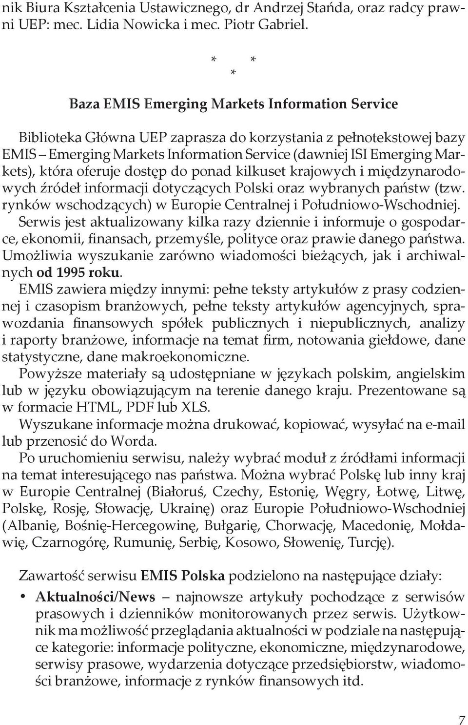 dostęp do ponad kilkuset krajowych i międzynarodowych źródeł informacji dotyczących Polski oraz wybranych państw (tzw. rynków wschodzących) w uropie Centralnej i Południowo-Wschodniej.