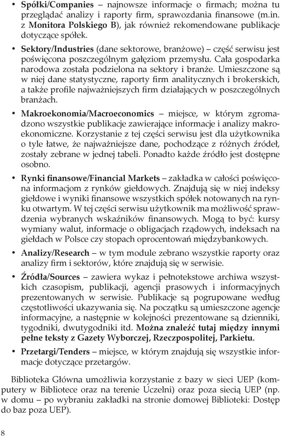 Umieszczone są w niej dane statystyczne, raporty firm analitycznych i brokerskich, a także profile najważniejszych firm działających w poszczególnych branżach.