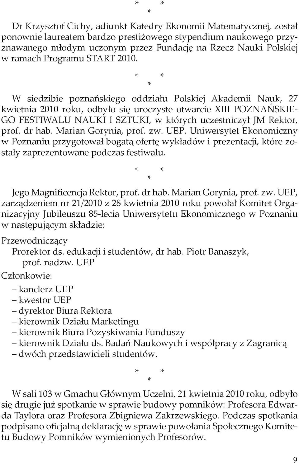 W siedzibie poznańskiego oddziału Polskiej Akademii auk, 27 kwietnia 2010 roku, odbyło się uroczyste otwarcie XIII PZAŃSKI- G FSIWALU AUKI I SZUKI, w których uczestniczył JM Rektor, prof. dr hab.