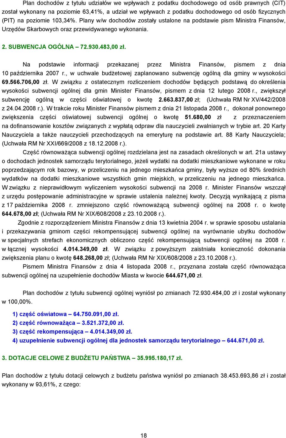 Na podstawie informacji przekazanej przez Ministra Finansów, pismem z dnia 10 października 2007 r., w uchwale budżetowej zaplanowano subwencję ogólną dla gminy w wysokości 69.566.706,00 zł.