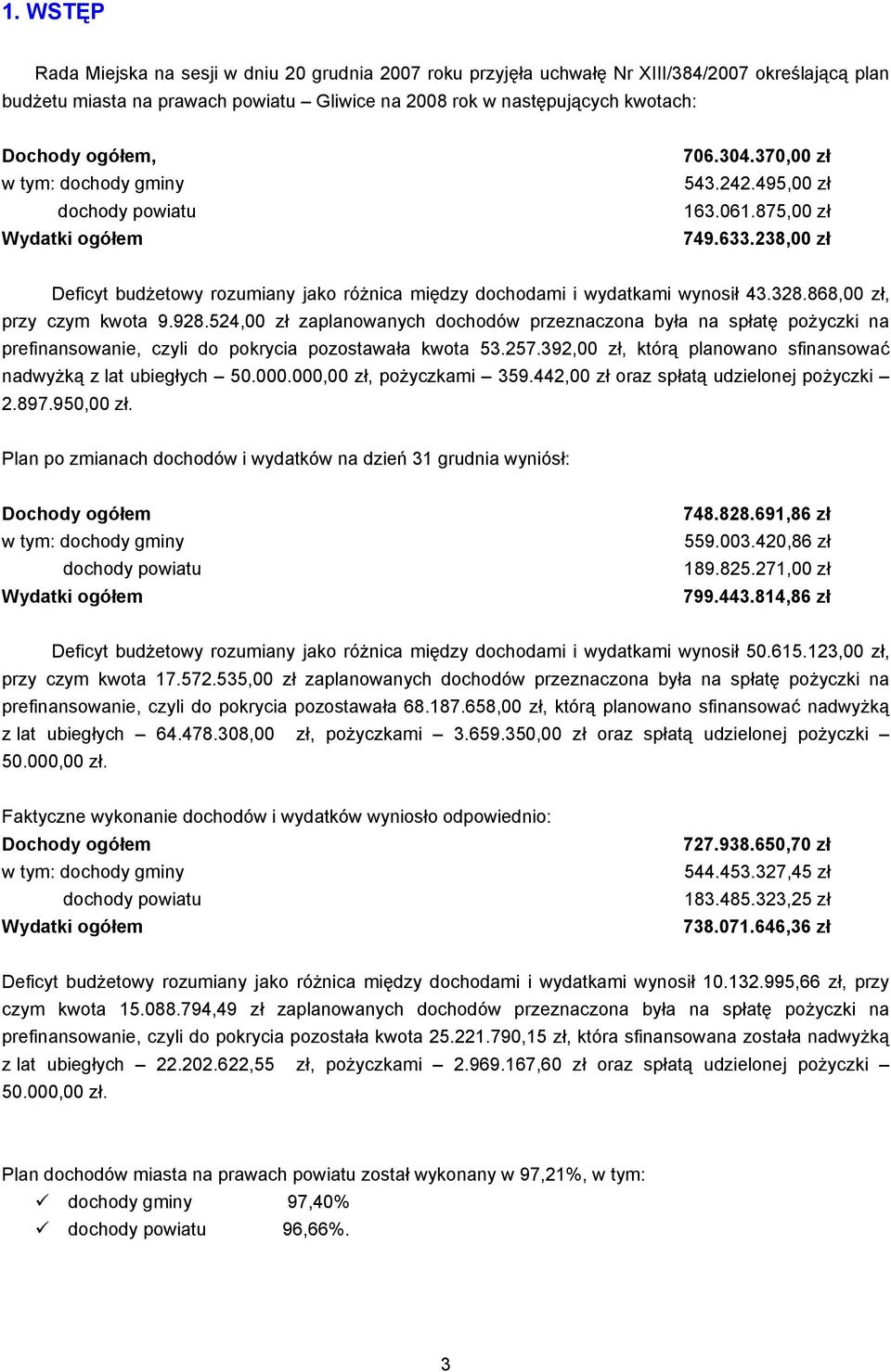 238,00 zł Deficyt budżetowy rozumiany jako różnica między dochodami i wydatkami wynosił 43.328.868,00 zł, przy czym kwota 9.928.