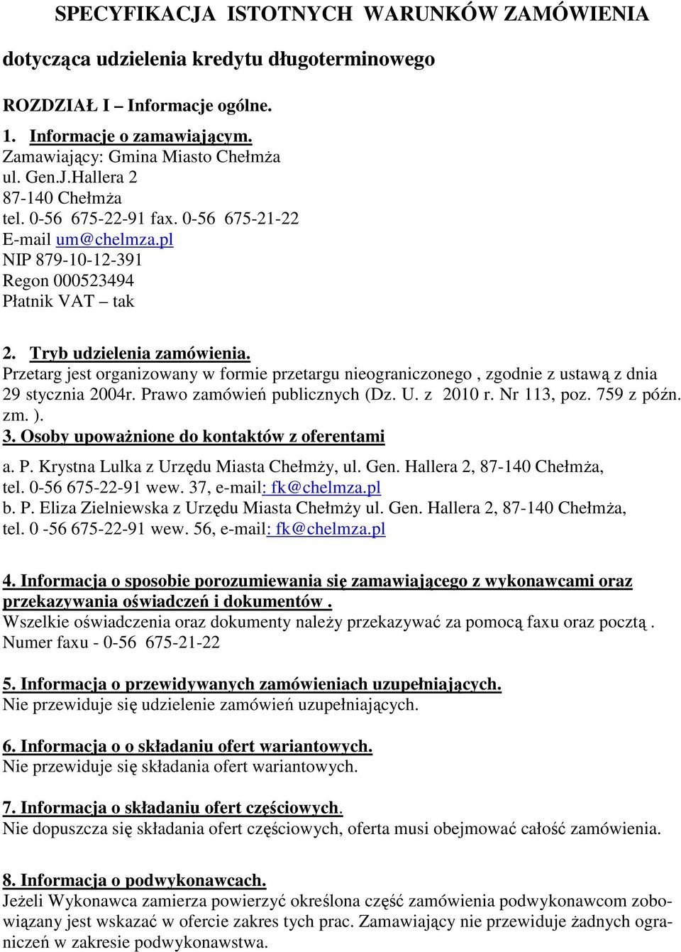 Przetarg jest organizowany w formie przetargu nieograniczonego, zgodnie z ustawą z dnia 29 stycznia 2004r. Prawo zamówień publicznych (Dz. U. z 2010 r. Nr 113, poz. 759 z późn. zm. ). 3.