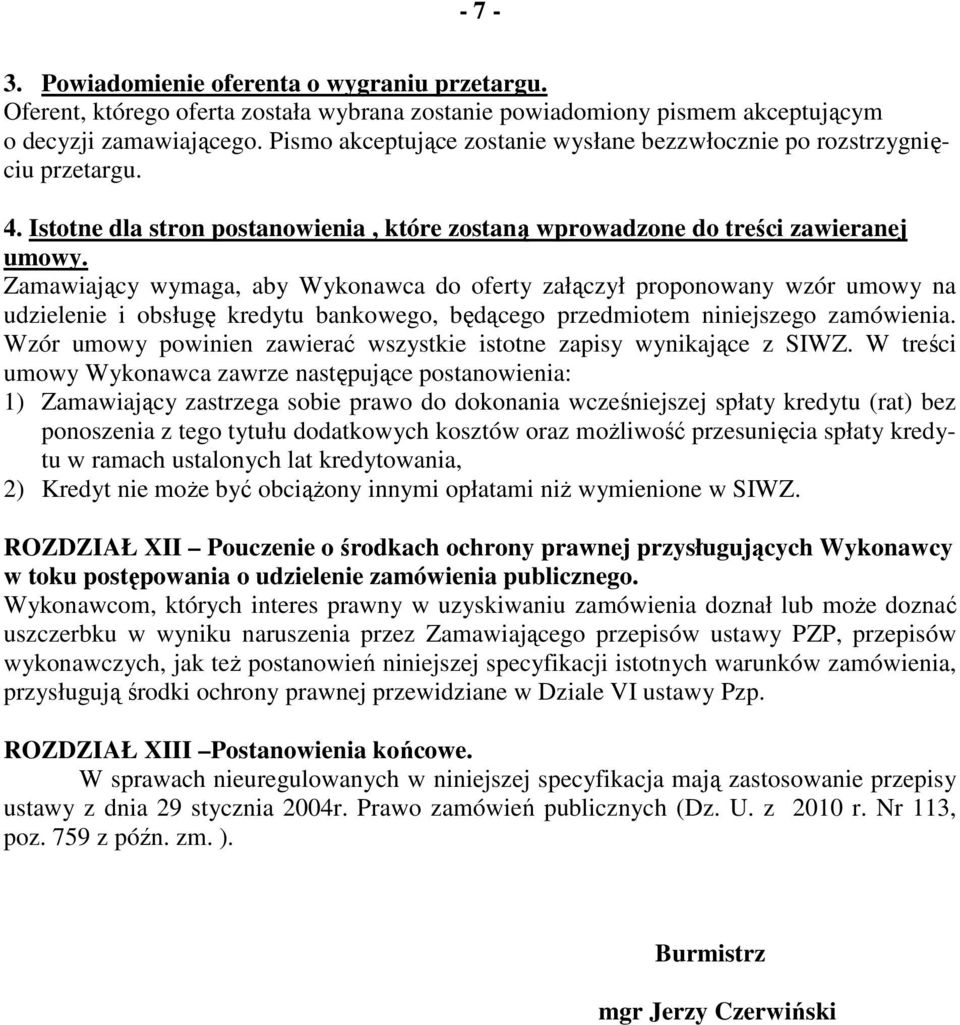 Zamawiający wymaga, aby Wykonawca do oferty załączył proponowany wzór umowy na udzielenie i obsługę kredytu bankowego, będącego przedmiotem niniejszego zamówienia.