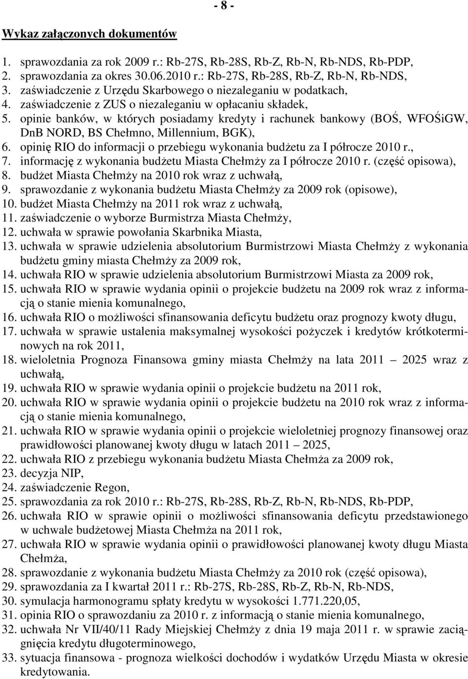 opinie banków, w których posiadamy kredyty i rachunek bankowy (BOŚ, WFOŚiGW, DnB NORD, BS Chełmno, Millennium, BGK), 6. opinię RIO do informacji o przebiegu wykonania budŝetu za I półrocze 2010 r., 7.