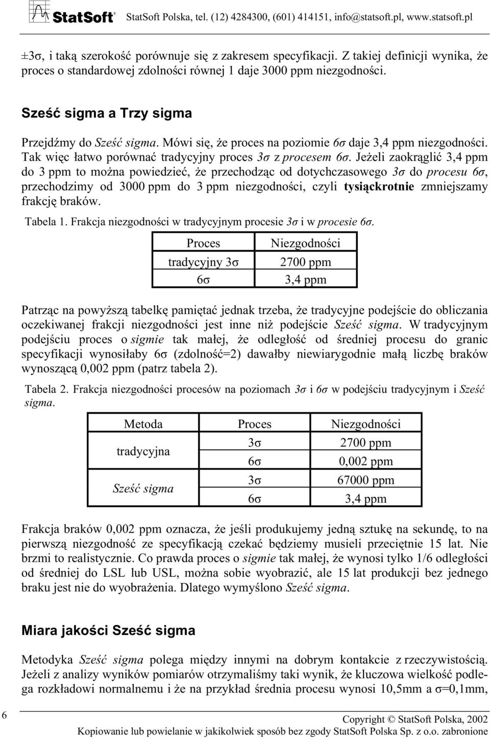 Jeżeli zaokrąglić 3,4 ppm do 3 ppm to można powiedzieć, że przechodząc od dotychczasowego 3σ do procesu 6σ, przechodzimy od 3000 ppm do 3 ppm niezgodności, czyli tysiąckrotnie zmniejszamy frakcję