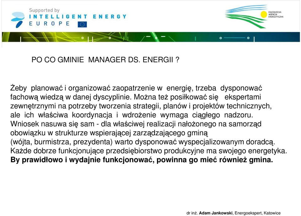 Wniosek nasuwa się sam - dla właściwej realizacji nałoŝonego na samorząd obowiązku w strukturze wspierającej zarządzającego gminą (wójta, burmistrza, prezydenta) warto dysponować