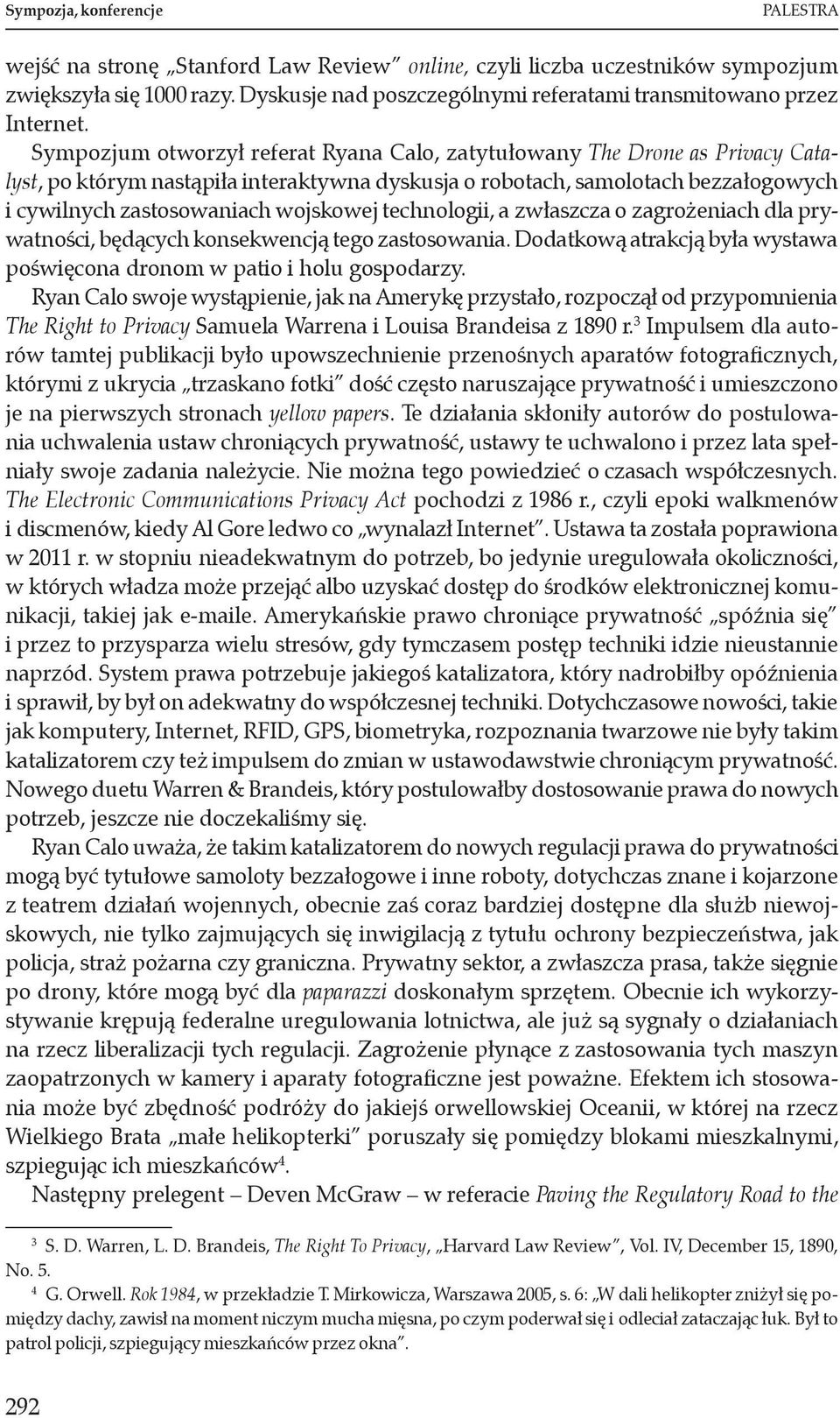 Sympozjum otworzył referat Ryana Calo, zatytułowany The Drone as Privacy Catalyst, po którym nastąpiła interaktywna dyskusja o robotach, samolotach bezzałogowych i cywilnych zastosowaniach wojskowej