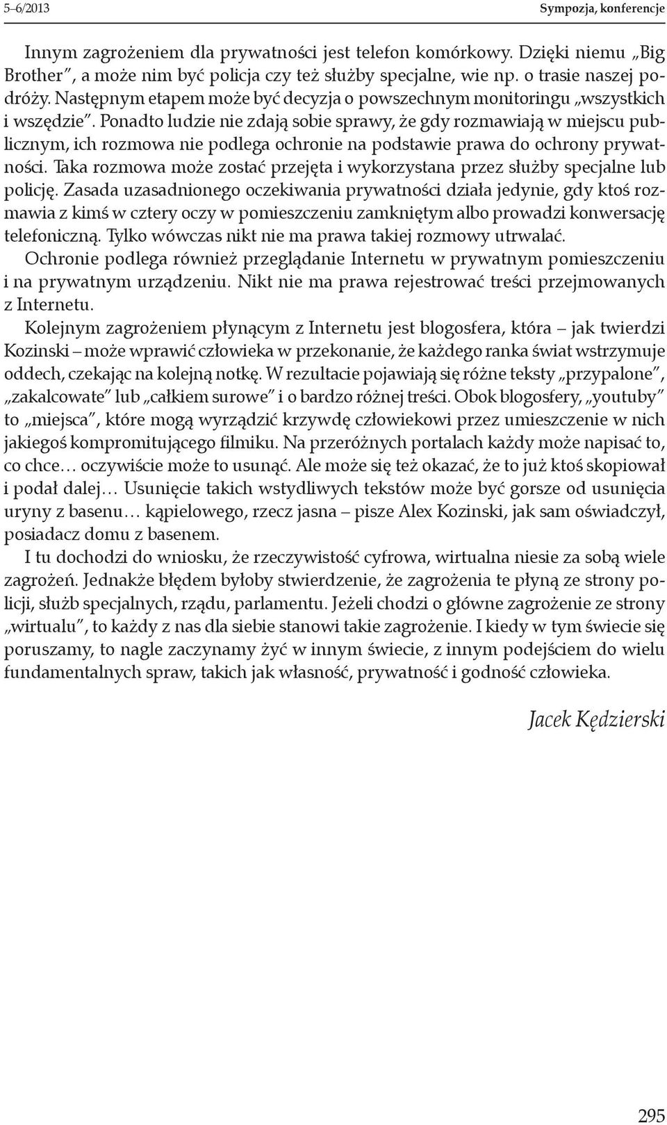 Ponadto ludzie nie zdają sobie sprawy, że gdy rozmawiają w miejscu publicznym, ich rozmowa nie podlega ochronie na podstawie prawa do ochrony prywatności.