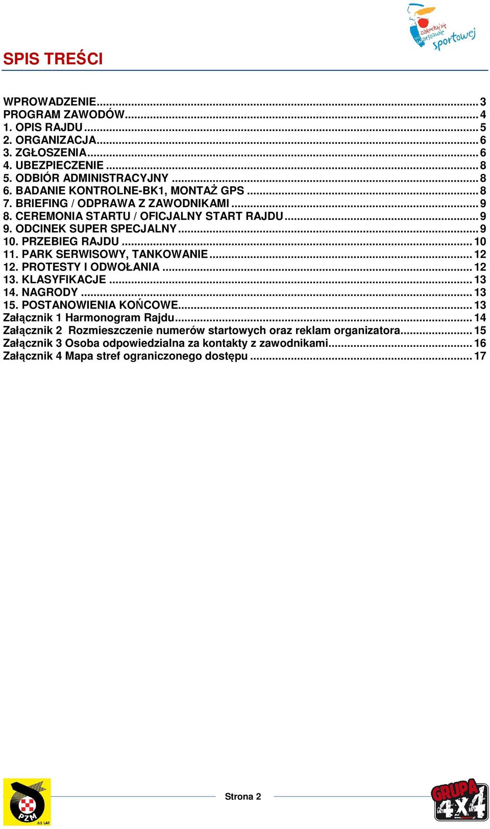 .. 10 11. PARK SERWISOWY, TANKOWANIE... 12 12. PROTESTY I ODWOŁANIA... 12 13. KLASYFIKACJE... 13 14. NAGRODY... 13 15. POSTANOWIENIA KOŃCOWE... 13 Załącznik 1 Harmonogram Rajdu.