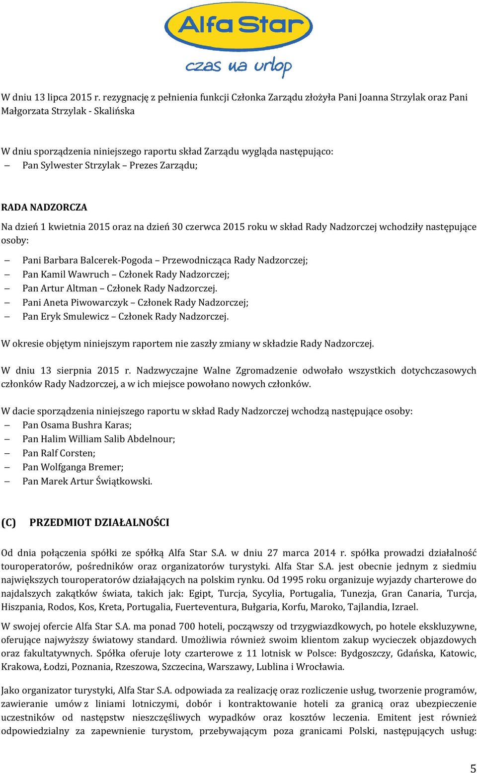 Sylwester Strzylak Prezes Zarządu; RADA NADZORCZA Na dzień 1 kwietnia 2015 oraz na dzień 30 czerwca 2015 roku w skład Rady Nadzorczej wchodziły następujące osoby: Pani Barbara Balcerek-Pogoda