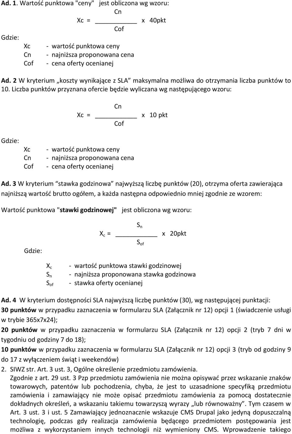 Liczba punktów przyznana ofercie będzie wyliczana wg następującego wzoru: Xc = x 10 pkt Xc - wartośd punktowa ceny - najniższa proponowana cena - cena oferty ocenianej Ad.