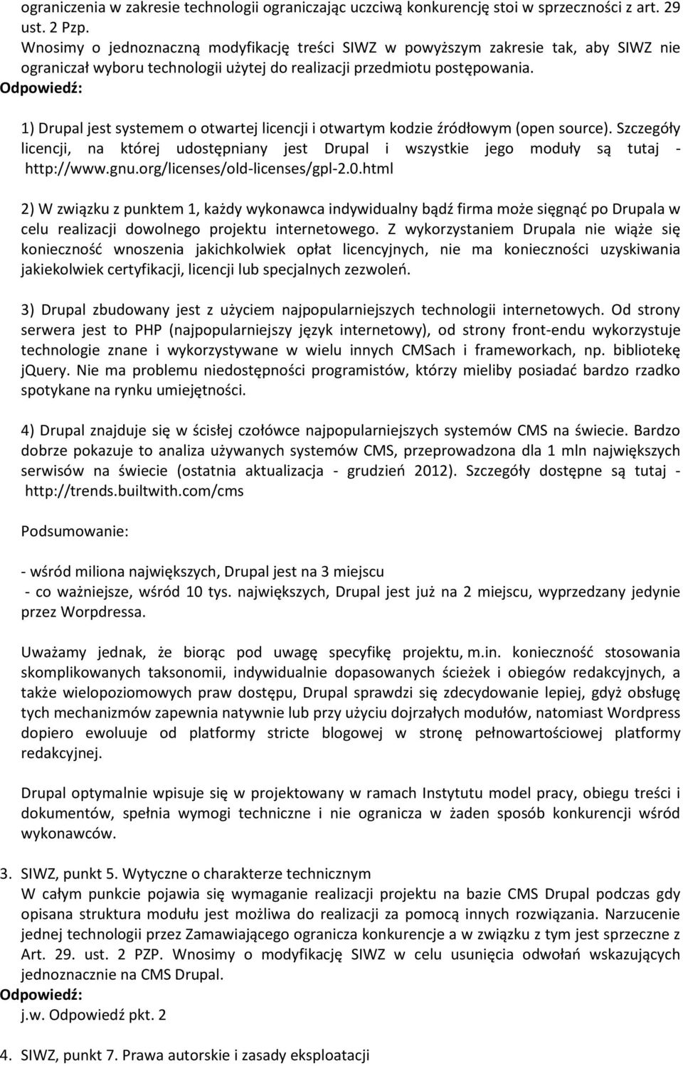 1) Drupal jest systemem o otwartej licencji i otwartym kodzie źródłowym (open source). Szczegóły licencji, na której udostępniany jest Drupal i wszystkie jego moduły są tutaj - http://www.gnu.