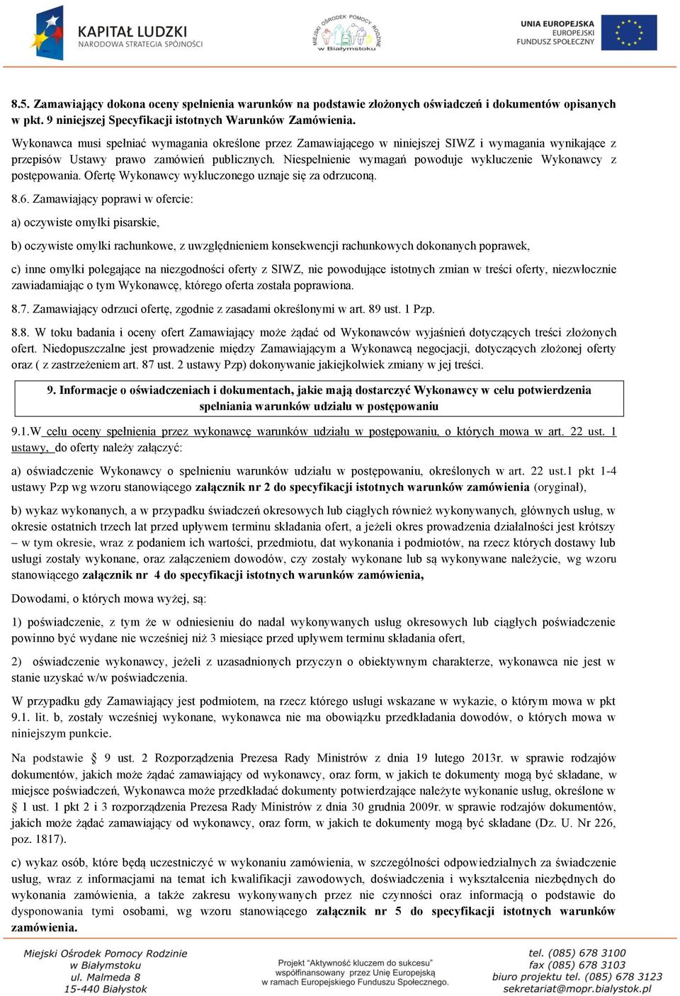 Niespełnienie wymagań powoduje wykluczenie Wykonawcy z postępowania. Ofertę Wykonawcy wykluczonego uznaje się za odrzuconą. 8.6.