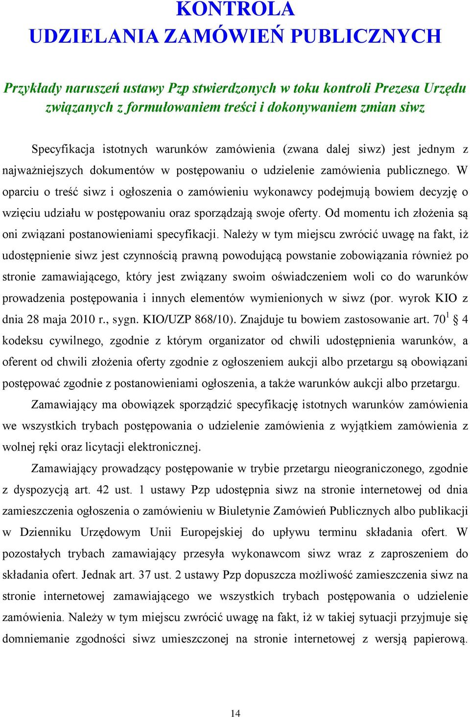 W oparciu o treść siwz i ogłoszenia o zamówieniu wykonawcy podejmują bowiem decyzję o wzięciu udziału w postępowaniu oraz sporządzają swoje oferty.