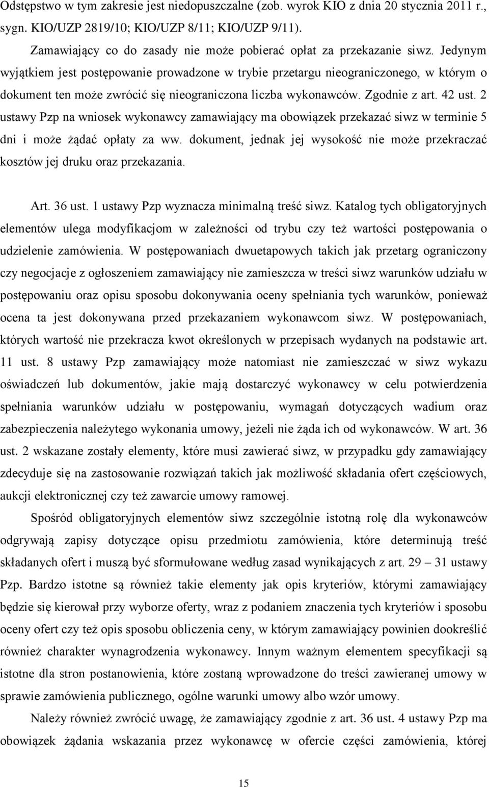 Jedynym wyjątkiem jest postępowanie prowadzone w trybie przetargu nieograniczonego, w którym o dokument ten może zwrócić się nieograniczona liczba wykonawców. Zgodnie z art. 42 ust.