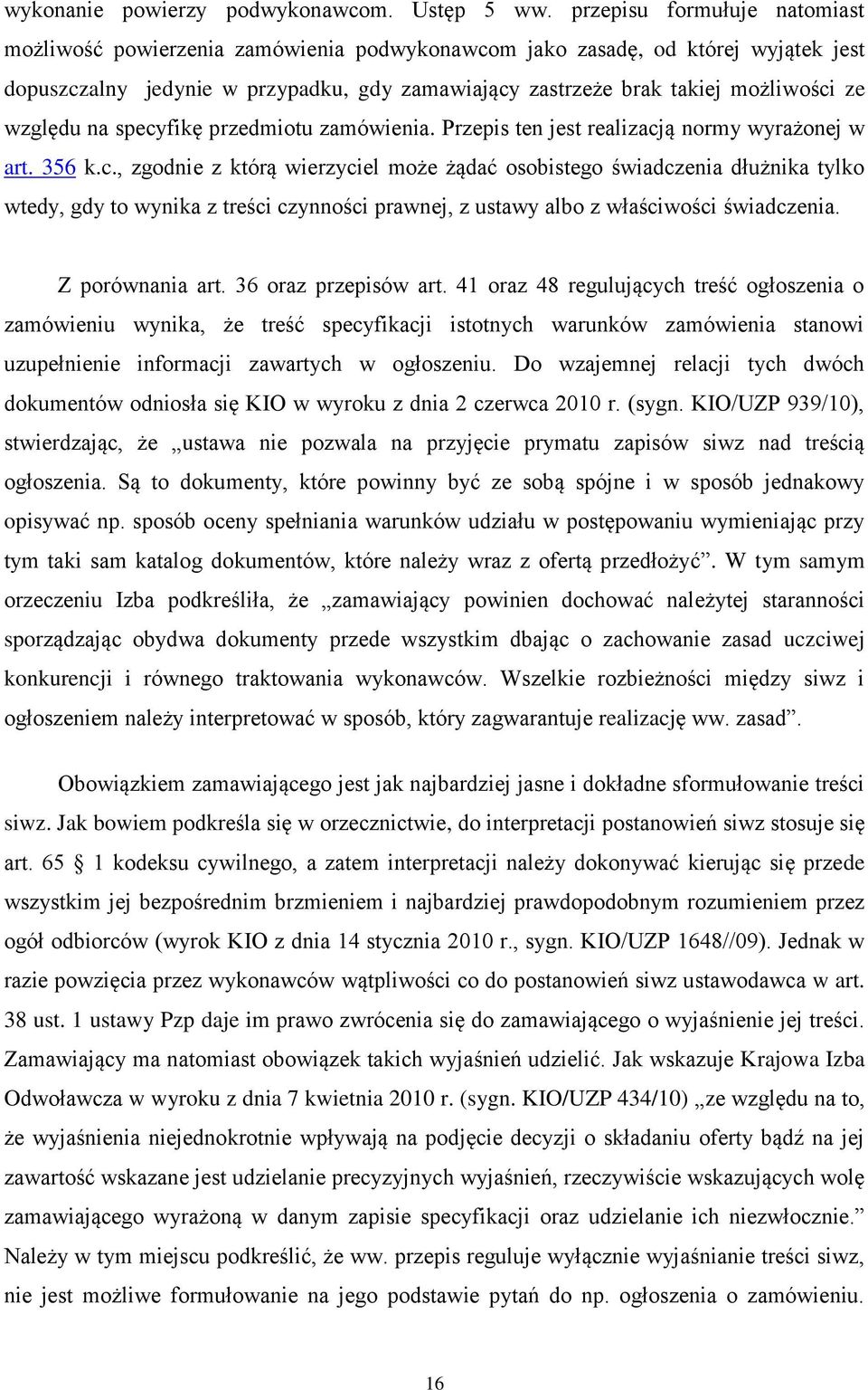 względu na specyfikę przedmiotu zamówienia. Przepis ten jest realizacją normy wyrażonej w art. 356 k.c., zgodnie z którą wierzyciel może żądać osobistego świadczenia dłużnika tylko wtedy, gdy to wynika z treści czynności prawnej, z ustawy albo z właściwości świadczenia.