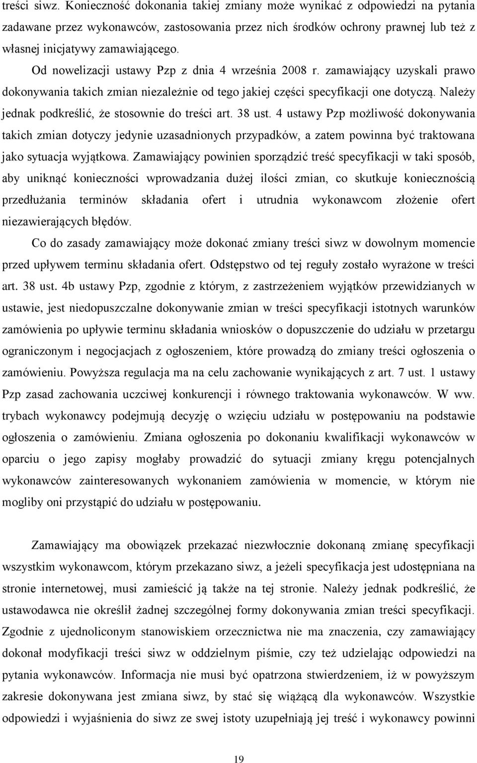 Od nowelizacji ustawy Pzp z dnia 4 września 2008 r. zamawiający uzyskali prawo dokonywania takich zmian niezależnie od tego jakiej części specyfikacji one dotyczą.