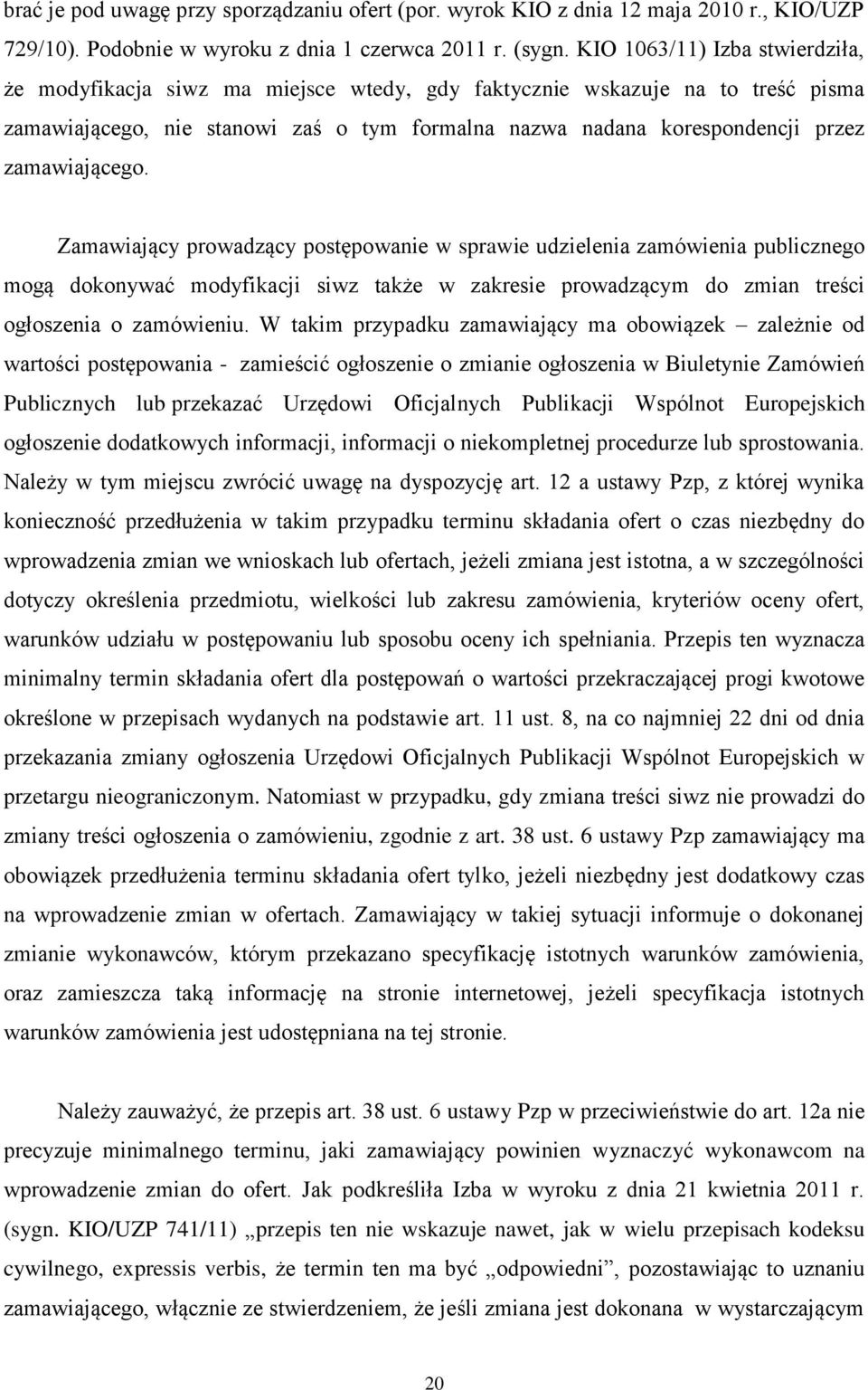 zamawiającego. Zamawiający prowadzący postępowanie w sprawie udzielenia zamówienia publicznego mogą dokonywać modyfikacji siwz także w zakresie prowadzącym do zmian treści ogłoszenia o zamówieniu.