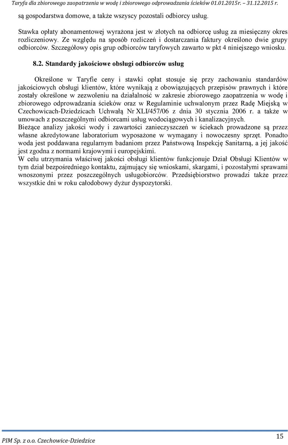 Standardy jakościowe obsługi odbiorców usług Określone w Taryfie ceny i stawki opłat stosuje się przy zachowaniu standardów jakościowych obsługi klientów, które wynikają z obowiązujących przepisów