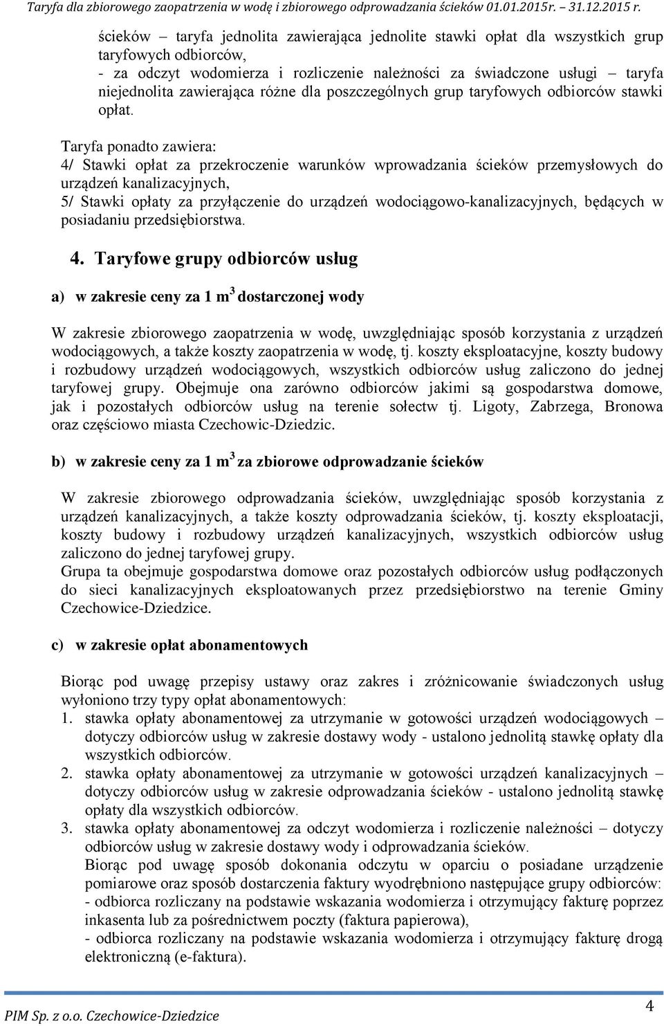 Taryfa ponadto zawiera: 4/ Stawki opłat za przekroczenie warunków wprowadzania ścieków przemysłowych do urządzeń kanalizacyjnych, 5/ Stawki opłaty za przyłączenie do urządzeń