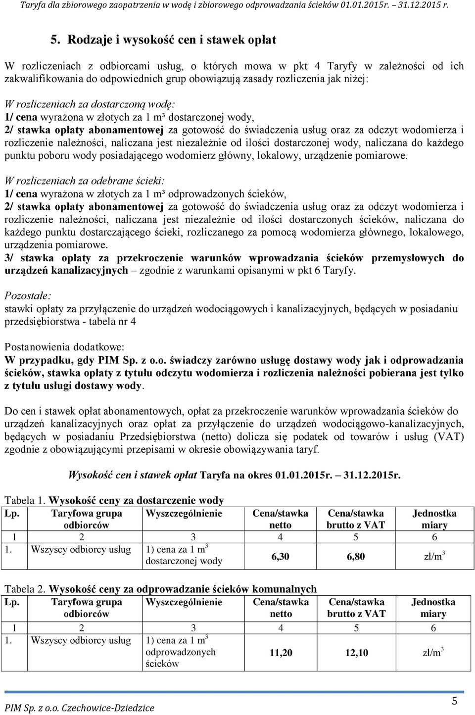 rozliczenie należności, naliczana jest niezależnie od ilości dostarczonej wody, naliczana do każdego punktu poboru wody posiadającego wodomierz główny, lokalowy, urządzenie pomiarowe.