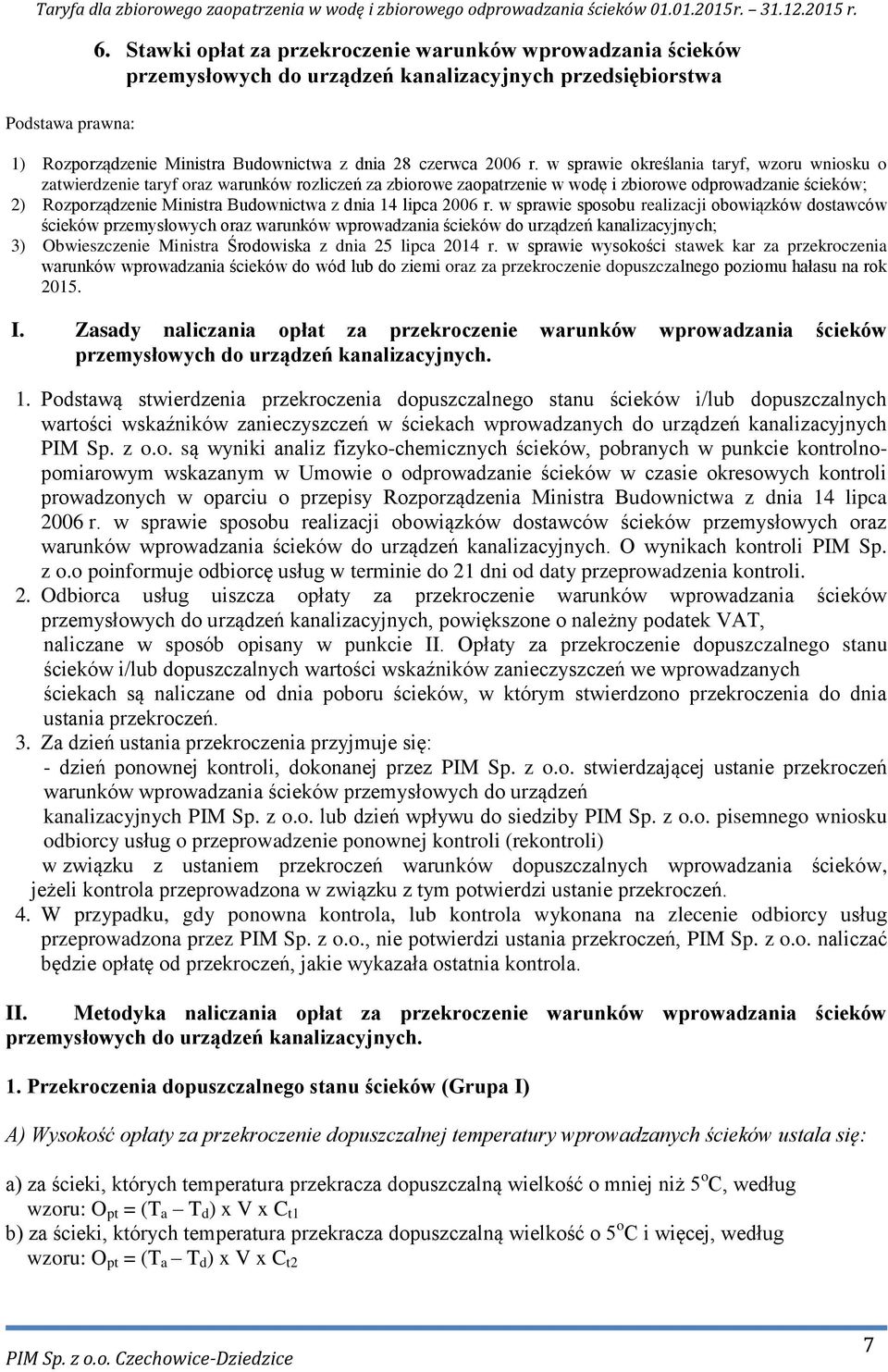 w sprawie określania taryf, wzoru wniosku o zatwierdzenie taryf oraz warunków rozliczeń za zbiorowe zaopatrzenie w wodę i zbiorowe odprowadzanie ścieków; 2) Rozporządzenie Ministra Budownictwa z dnia