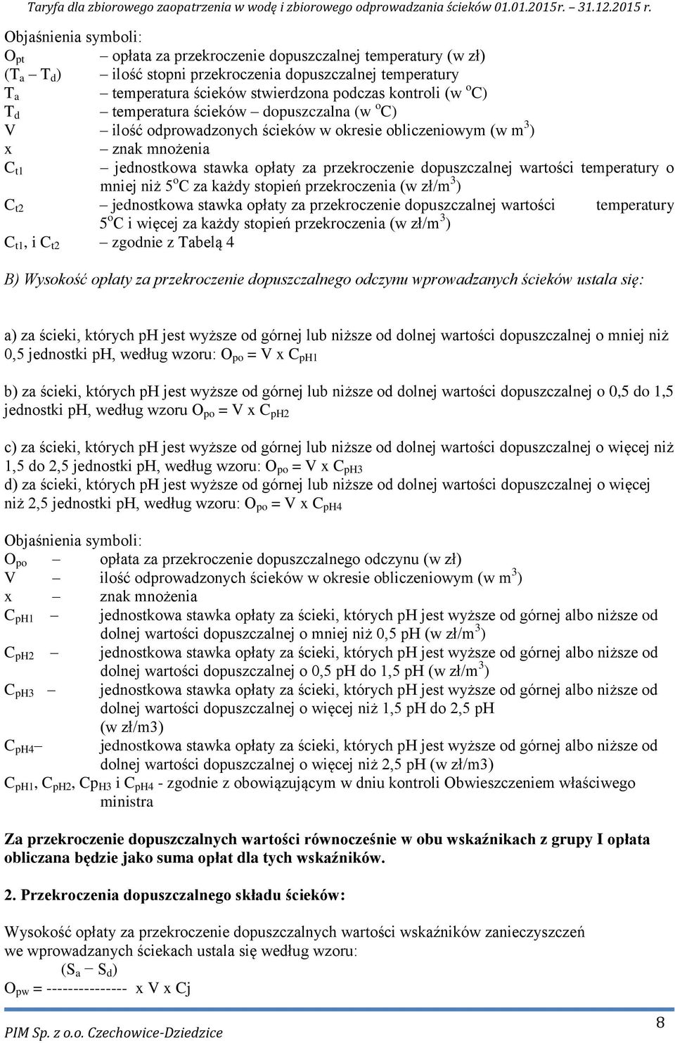 wartości temperatury o mniej niż 5 o C za każdy stopień przekroczenia (w zł/m 3 ) C t2 jednostkowa stawka opłaty za przekroczenie dopuszczalnej wartości temperatury 5 o C i więcej za każdy stopień