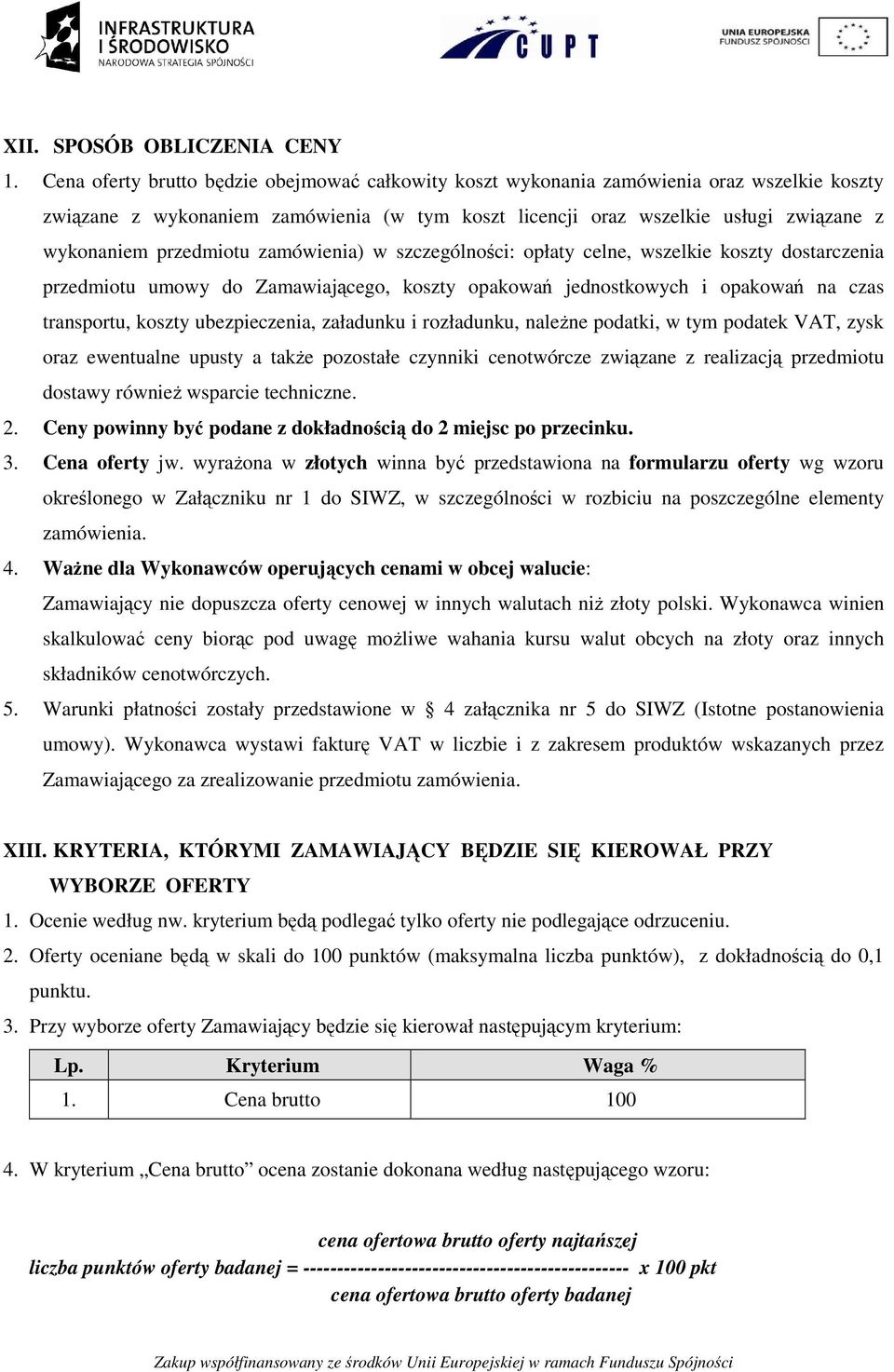 przedmiotu zamówienia) w szczególności: opłaty celne, wszelkie koszty dostarczenia przedmiotu umowy do Zamawiającego, koszty opakowań jednostkowych i opakowań na czas transportu, koszty