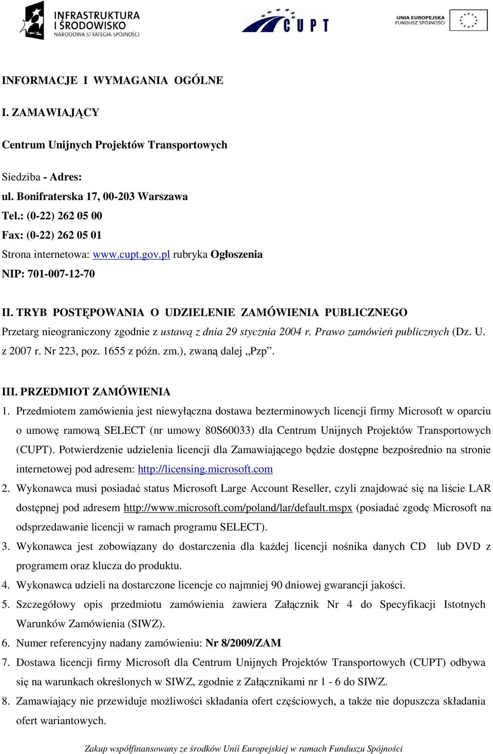 TRYB POSTĘPOWANIA O UDZIELENIE ZAMÓWIENIA PUBLICZNEGO Przetarg nieograniczony zgodnie z ustawą z dnia 29 stycznia 2004 r. Prawo zamówień publicznych (Dz. U. z 2007 r. Nr 223, poz. 1655 z późn. zm.