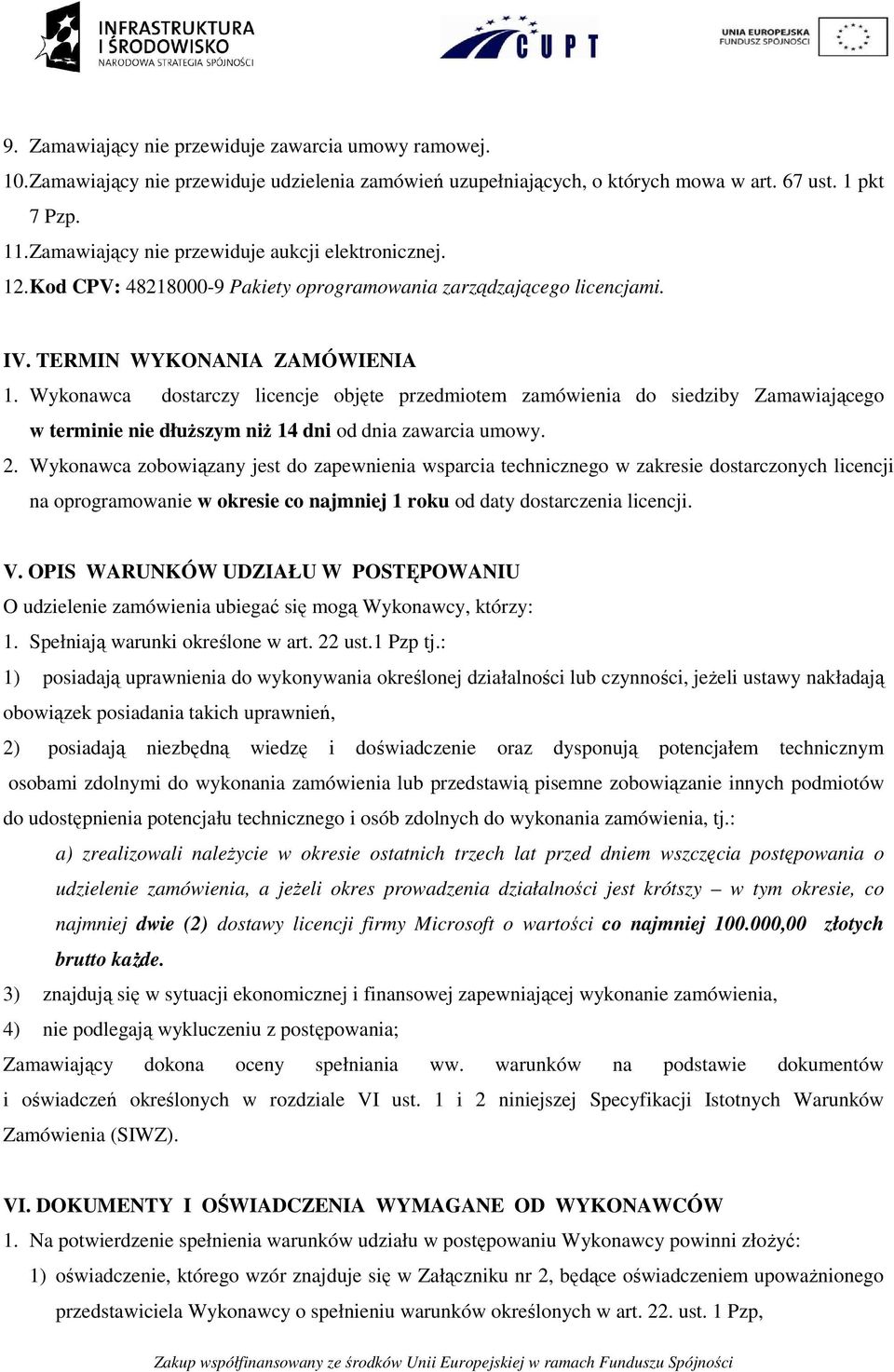 Wykonawca dostarczy licencje objęte przedmiotem zamówienia do siedziby Zamawiającego w terminie nie dłuŝszym niŝ 14 dni od dnia zawarcia umowy. 2.