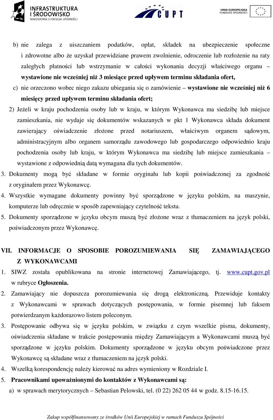 wystawione nie wcześniej niŝ 6 miesięcy przed upływem terminu składania ofert; 2) JeŜeli w kraju pochodzenia osoby lub w kraju, w którym Wykonawca ma siedzibę lub miejsce zamieszkania, nie wydaje się