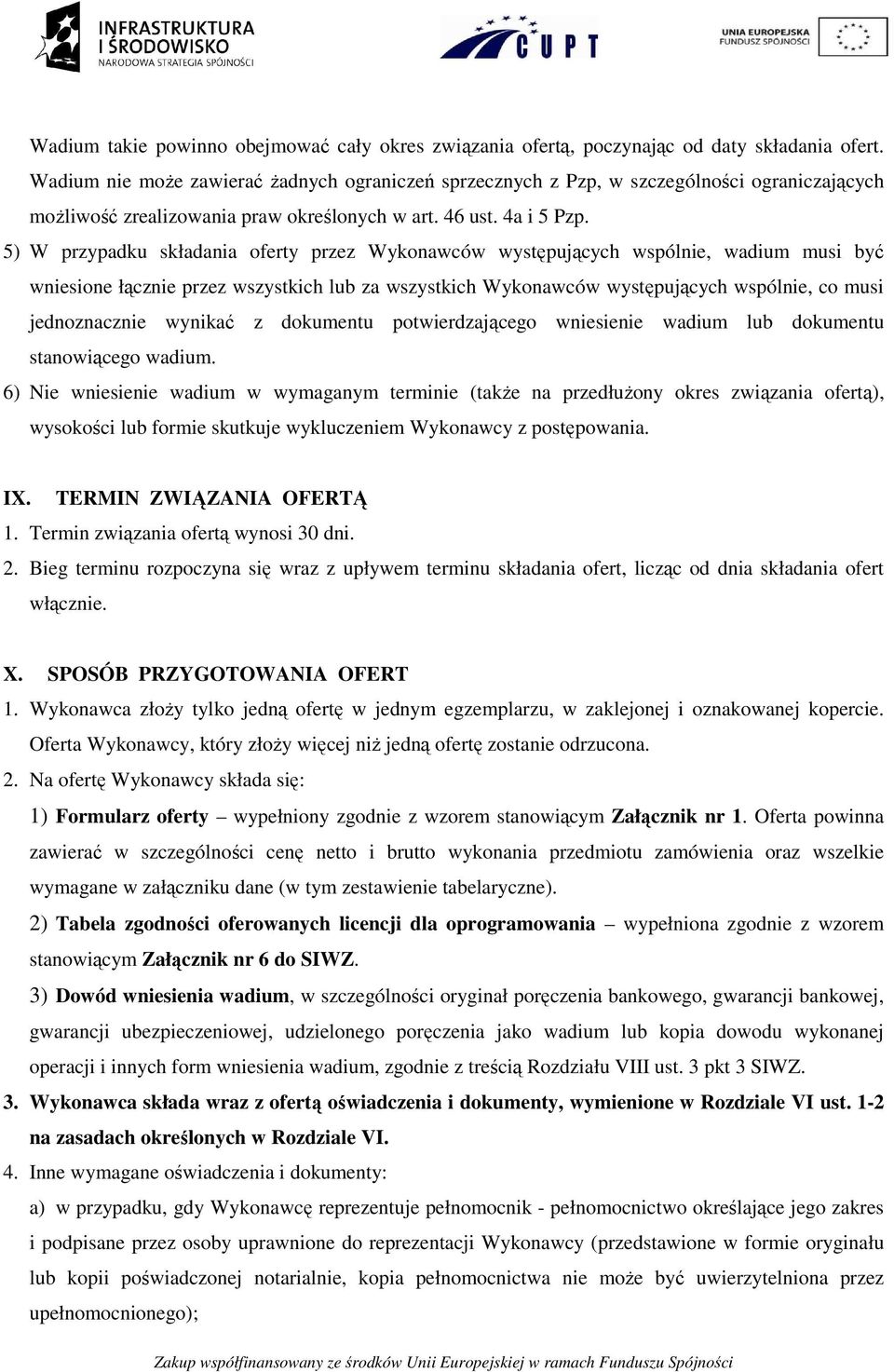 5) W przypadku składania oferty przez Wykonawców występujących wspólnie, wadium musi być wniesione łącznie przez wszystkich lub za wszystkich Wykonawców występujących wspólnie, co musi jednoznacznie