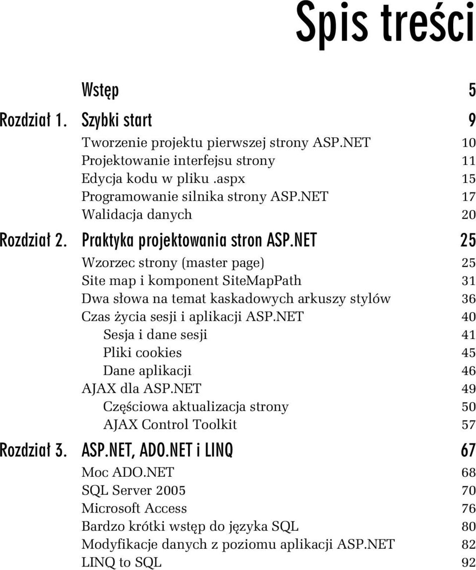 NET 25 Wzorzec strony (master page) 25 Site map i komponent SiteMapPath 31 Dwa s owa na temat kaskadowych arkuszy stylów 36 Czas ycia sesji i aplikacji ASP.