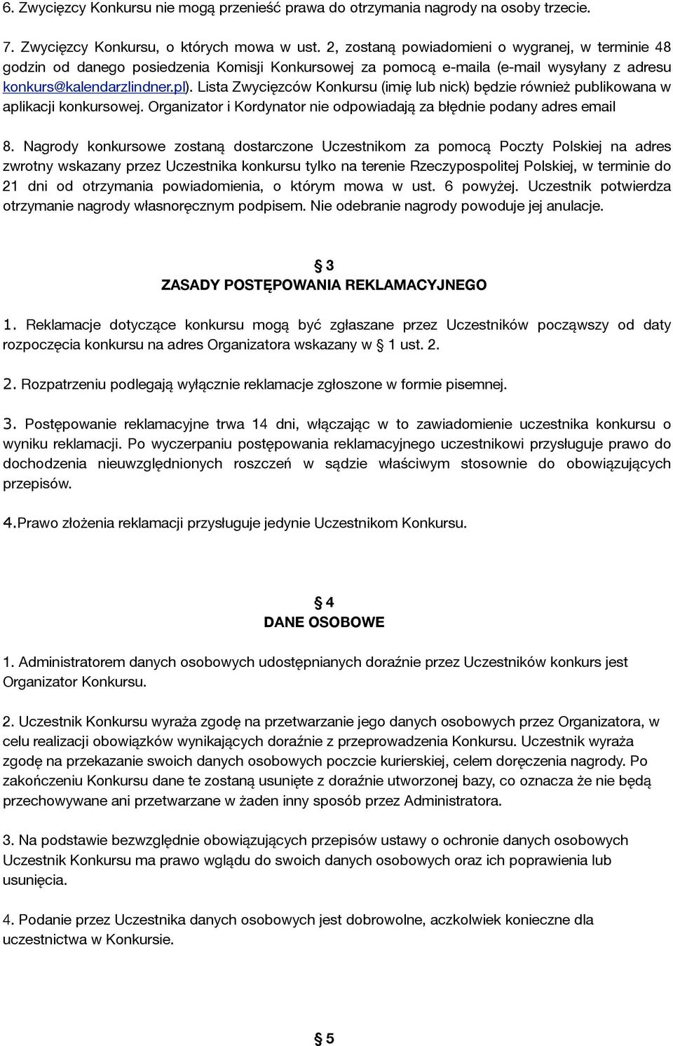 Lista Zwycięzców Konkursu (imię lub nick) będzie również publikowana w aplikacji konkursowej. Organizator i Kordynator nie odpowiadają za błędnie podany adres email 8.